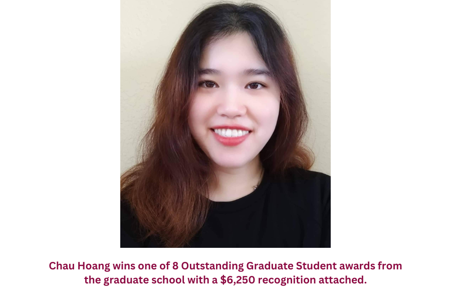 　Chau Hoang wins one of 8 Outstanding Graduate Student awards from  the graduate school with a $6,250 recognition attached. 